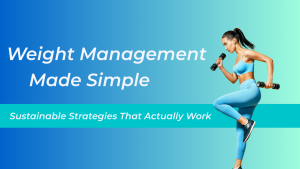 Weight Management Made Simple: Sustainable Strategies That Actually Work