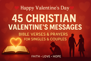 45 Christian Valentine’s Day Messages with Bible Verses & Prayers for Singles and Married Couples