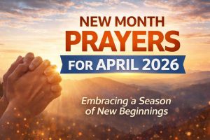 New Month Prayers for April 2026: Embracing a Season of New Beginnings