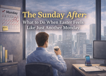 The Sunday After: What to Do When Easter Feels Like Just Another Monday